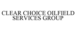 CLEAR CHOICE OILFIELD SERVICES GROUP trademark