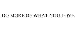 DO MORE OF WHAT YOU LOVE trademark
