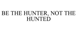 BE THE HUNTER, NOT THE HUNTED trademark
