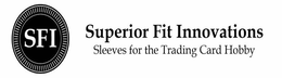 SFI SUPERIOR FIT INNOVATIONS SLEEVES FOR THE TRADING CARD HOBBY trademark