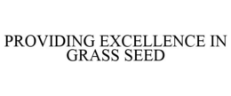 PROVIDING EXCELLENCE IN GRASS SEED trademark