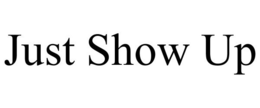 JUST SHOW UP trademark