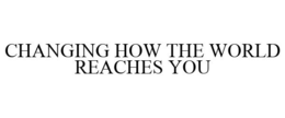 CHANGING HOW THE WORLD REACHES YOU trademark