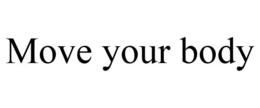 MOVE YOUR BODY trademark