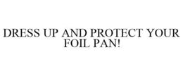 DRESS UP AND PROTECT YOUR FOIL PAN! trademark