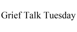GRIEF TALK TUESDAY trademark