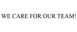 WE CARE FOR OUR TEAM! trademark