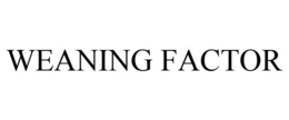 WEANING FACTOR trademark