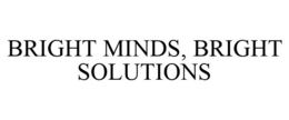 BRIGHT MINDS, BRIGHT SOLUTIONS trademark