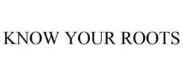 KNOW YOUR ROOTS trademark