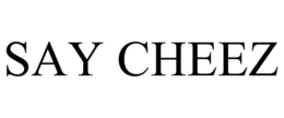 SAY CHEEZ trademark
