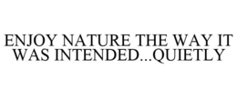 ENJOY NATURE THE WAY IT WAS INTENDED...QUIETLY trademark