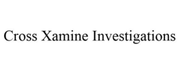 CROSS XAMINE INVESTIGATIONS trademark