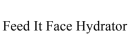 FEED IT FACE HYDRATOR trademark