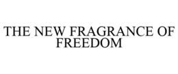 THE NEW FRAGRANCE OF FREEDOM trademark