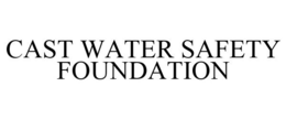 CAST WATER SAFETY FOUNDATION trademark