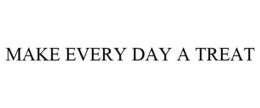 MAKE EVERY DAY A TREAT trademark