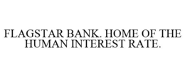 FLAGSTAR BANK. HOME OF THE HUMAN INTEREST RATE. trademark