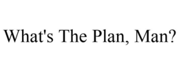 WHAT'S THE PLAN, MAN? trademark