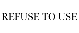 REFUSE TO USE trademark