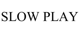 SLOW PLAY trademark