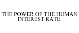 THE POWER OF THE HUMAN INTEREST RATE. trademark