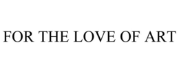 FOR THE LOVE OF ART trademark