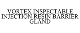 VORTEX INSPECTABLE INJECTION RESIN BARRIER GLAND trademark