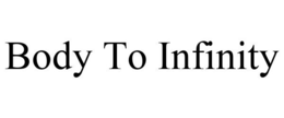BODY TO INFINITY trademark