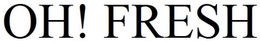 OH! FRESH trademark
