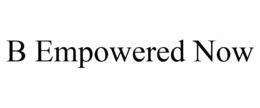 B EMPOWERED NOW trademark
