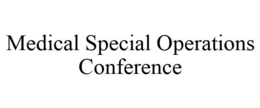 MEDICAL SPECIAL OPERATIONS CONFERENCE trademark