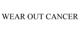 WEAR OUT CANCER trademark