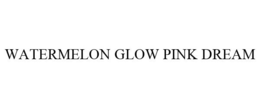 WATERMELON GLOW PINK DREAM trademark