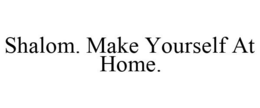 SHALOM. MAKE YOURSELF AT HOME. trademark