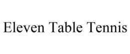 ELEVEN TABLE TENNIS trademark