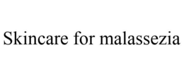 SKINCARE FOR MALASSEZIA trademark