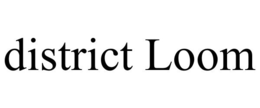 DISTRICT LOOM trademark