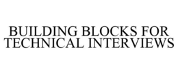 BUILDING BLOCKS FOR TECHNICAL INTERVIEWS trademark