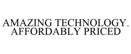 AMAZING TECHNOLOGY. AFFORDABLY PRICED trademark