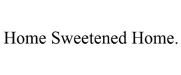 HOME SWEETENED HOME. trademark