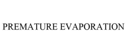 PREMATURE EVAPORATION trademark