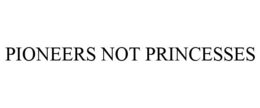PIONEERS NOT PRINCESSES trademark