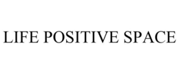 LIFE POSITIVE SPACE trademark