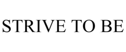 STRIVE TO BE trademark