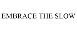 EMBRACE THE SLOW trademark
