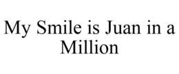 MY SMILE IS JUAN IN A MILLION trademark