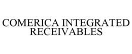 COMERICA INTEGRATED RECEIVABLES trademark