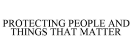 PROTECTING PEOPLE AND THINGS THAT MATTER trademark