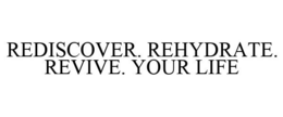 REDISCOVER. REHYDRATE. REVIVE. YOUR LIFE trademark